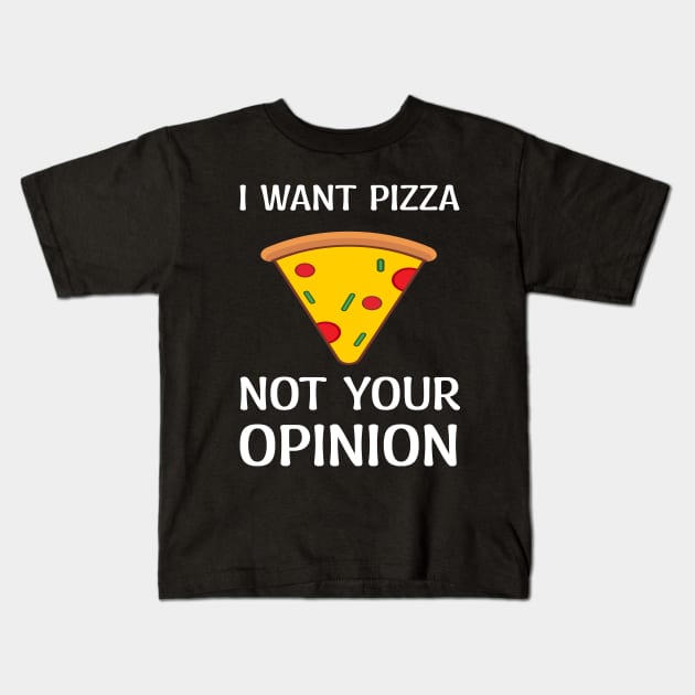 I Want Pizza Not Your Opinion Kids T-Shirt by ARTGUMY